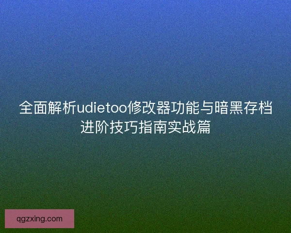 全面解析udietoo修改器功能与暗黑存档进阶技巧指南实战篇