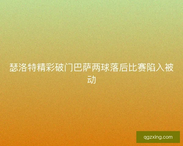 瑟洛特精彩破门巴萨两球落后比赛陷入被动