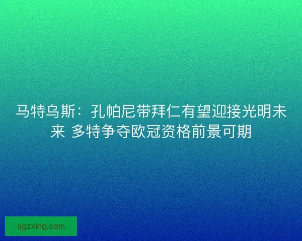 马特乌斯:孔帕尼带拜仁有望迎接光明未来 多特争夺欧冠资格前景可期 马特乌斯:孔帕尼带拜仁有望迎接光明未来 多特争夺欧冠资格前景可期
