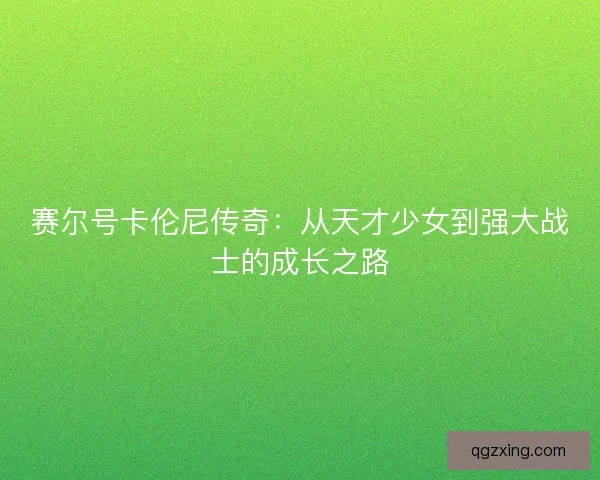 赛尔号卡伦尼传奇：从天才少女到强大战士的成长之路